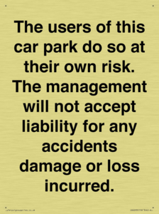 The users of this car park do so at their own risk. the management will not accept liability for any accidents damage or loss incurred.